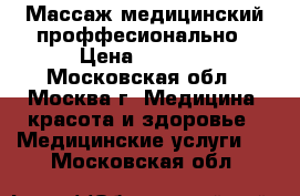 Массаж медицинский проффесионально › Цена ­ 1 000 - Московская обл., Москва г. Медицина, красота и здоровье » Медицинские услуги   . Московская обл.